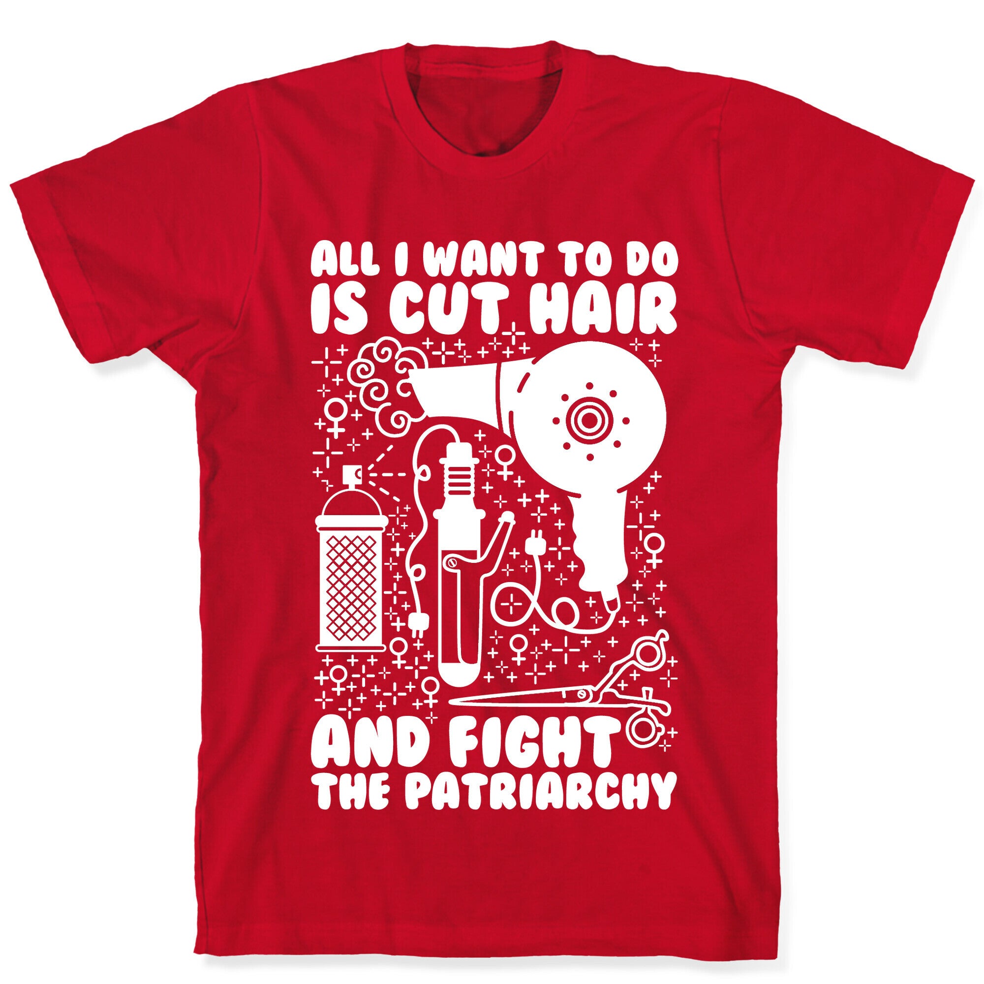 All I Want to Do is Cut Hair and Fight the Patriarchy T-Shirt